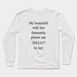 my BEAUTIFUL WIFE HAS DEMENTIA PLEASE SAY HELLO TO HER Long Sleeve T-Shirt